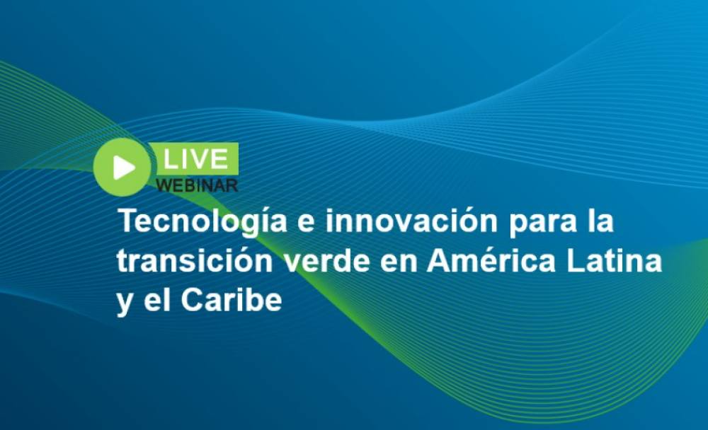 Webinar: Tecnología e Innovación para la transición verde en América Latina y el Caribe
