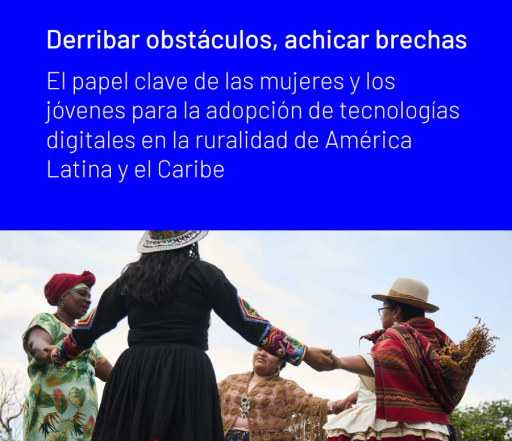 Lanzamiento del estudio “Derribar obstáculos, achicar brechas - El papel clave de las mujeres y los jóvenes para la adopción de tecnologías digitales en la ruralidad de América Latina y el Caribe”.