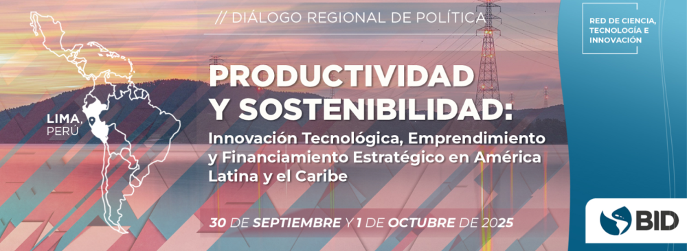 Diálogo Regional de Política "Productividad y Sostenibilidad en América Latina y el Caribe: Innovación Tecnológica, Emprendimiento y Financiamiento Estratégico”