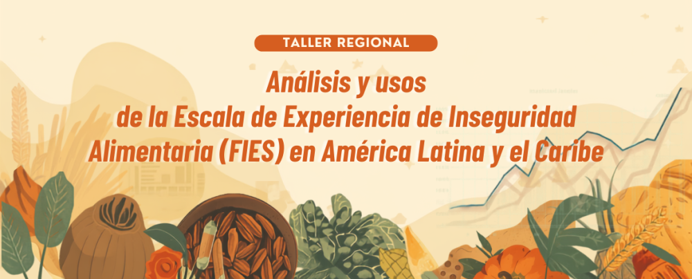 Taller Regional de Análisis y usos de la Escala de Experiencia de Inseguridad Alimentaria (FIES) en América Latina y el Caribe