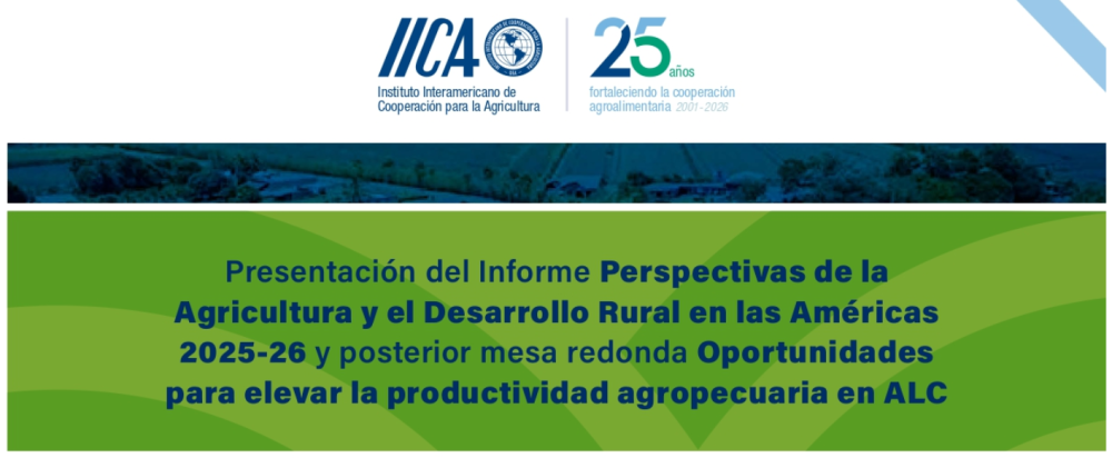 Presentación del Informe Perspectivas de la Agricultura y el Desarrollo Rural en las Américas 2025-26 y posterior mesa redonda Oportunidades para elevar la productividad agropecuaria en ALC