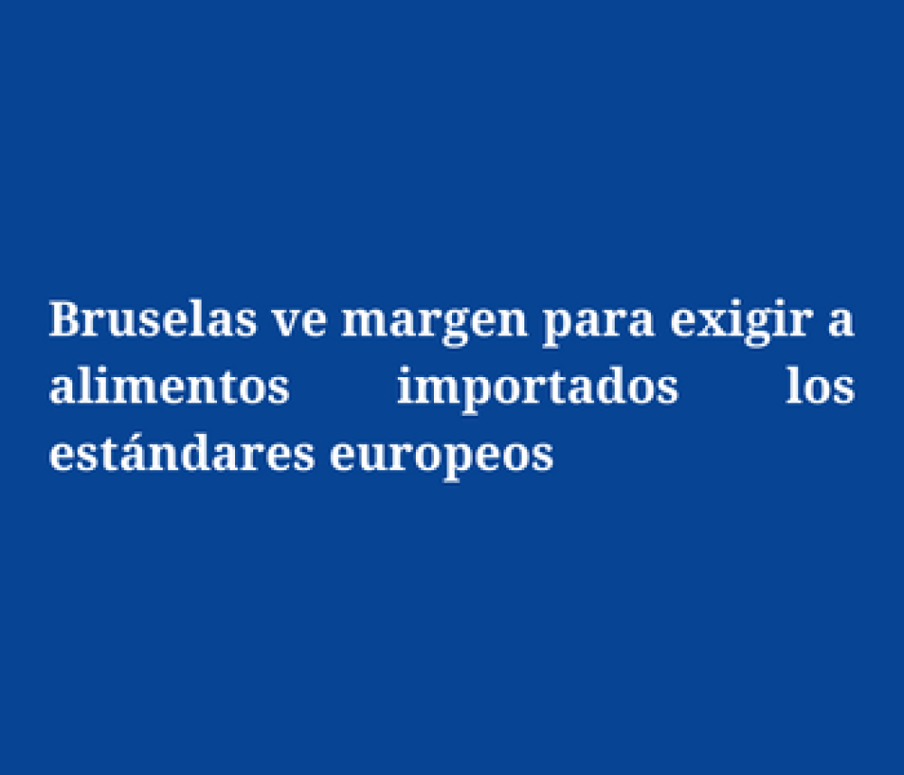 (ES) Bruselas ve margen para exigir a alimentos importados los estándares europeos