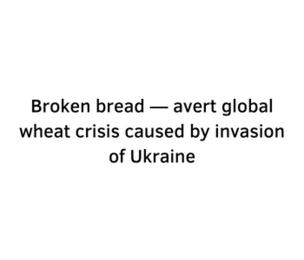 Broken bread — avert global wheat crisis caused by invasion of Ukraine