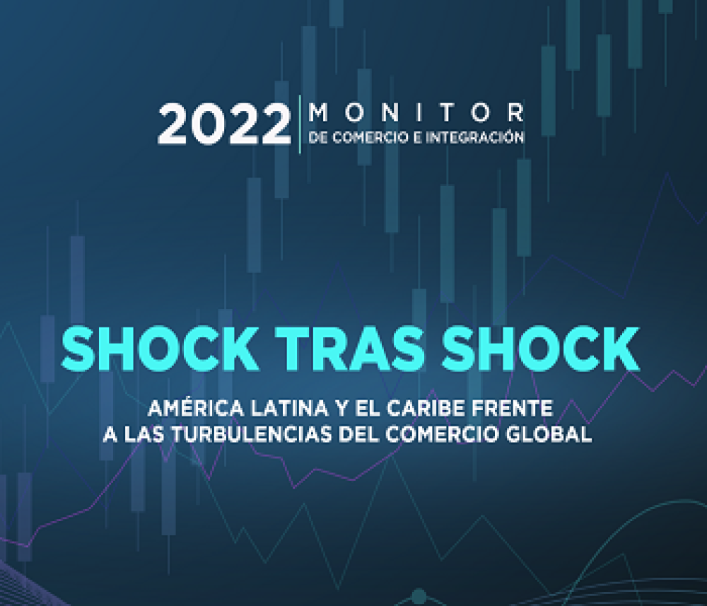 Monitor de Comercio e Integración 2022: Shock tras shock: América Latina y el Caribe frente a las turbulencias del comercio global