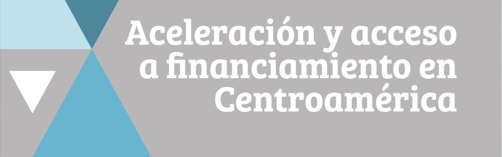 Aceleración y acceso a financiamiento en Centroamérica