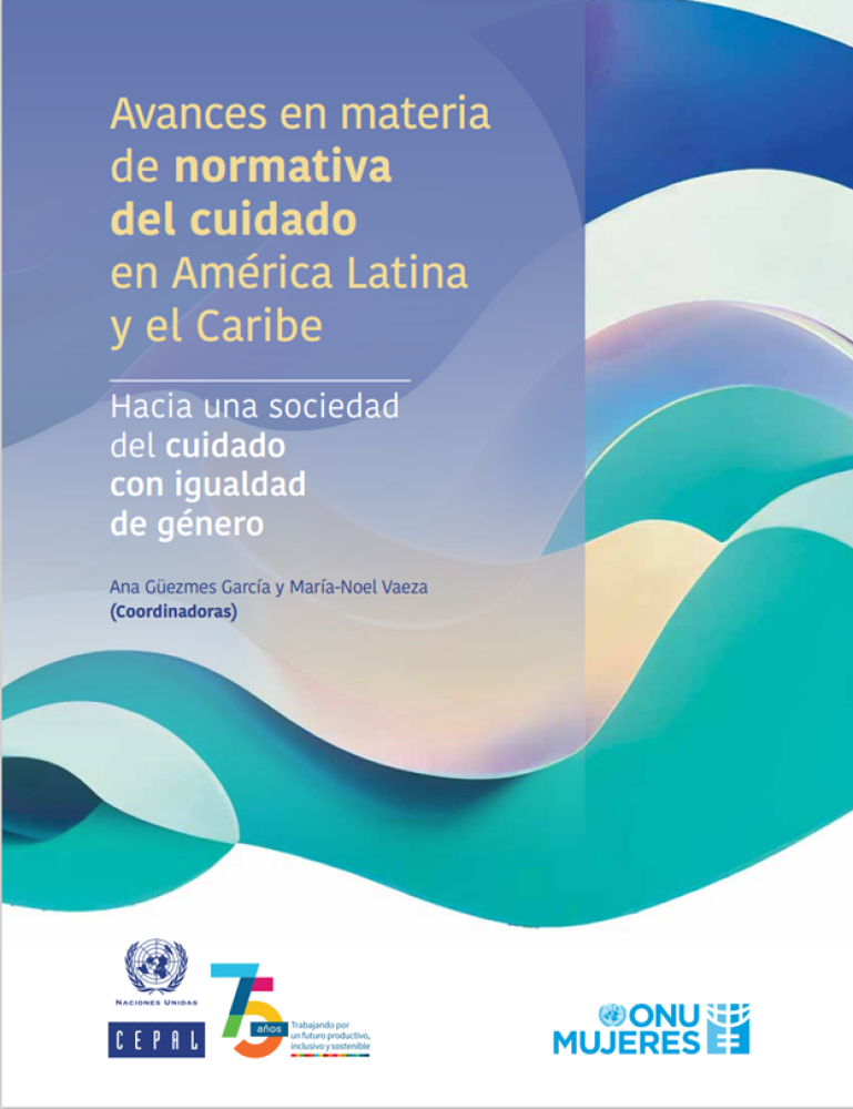 Avances en materia de normativa del cuidado en América Latina y el Caribe: Hacia una sociedad del cuidado con igualdad de género