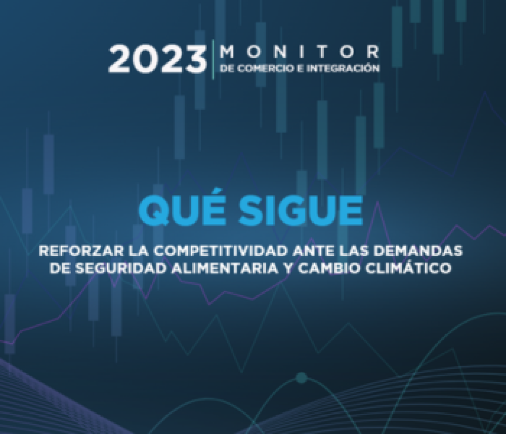 Monitor de Comercio e Integración 2023: Qué sigue: reforzar la competitividad ante las demandas de seguridad alimentaria y cambio climático