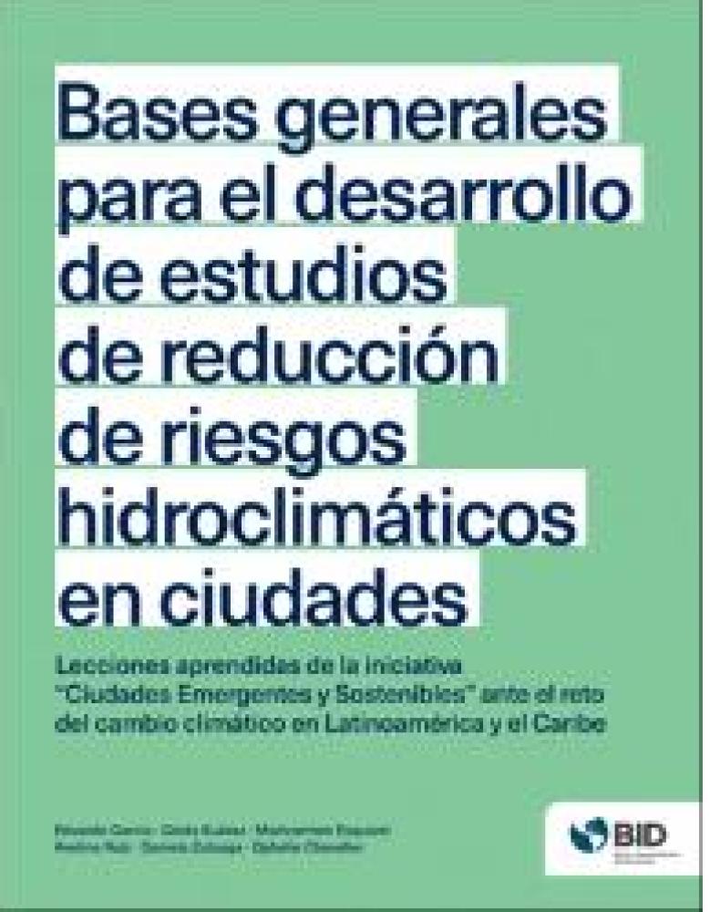 General bases for the development of hydroclimatic risk reduction studies in cities: lessons learned from the Emerging and Sustainable Cities initiative in the face of the challenge of climate change in Latin America and the Caribbean