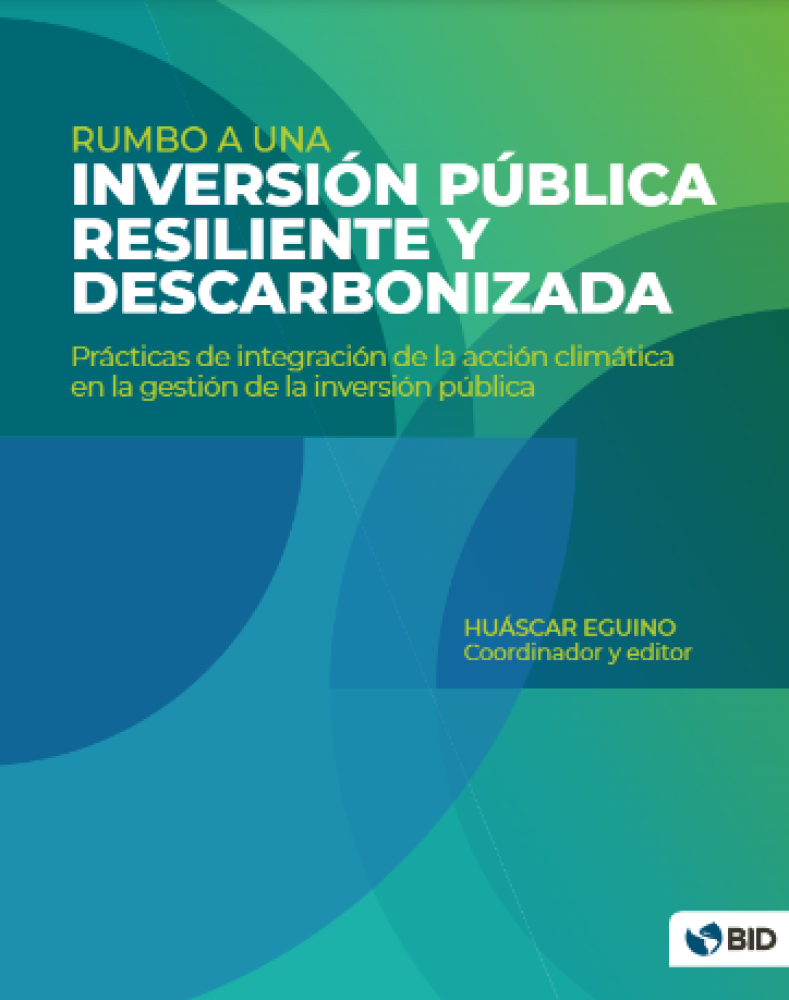 Rumbo a una inversión pública resiliente y descarbonizada. Prácticas de integración de la acción climática en la gestión de la inversión pública