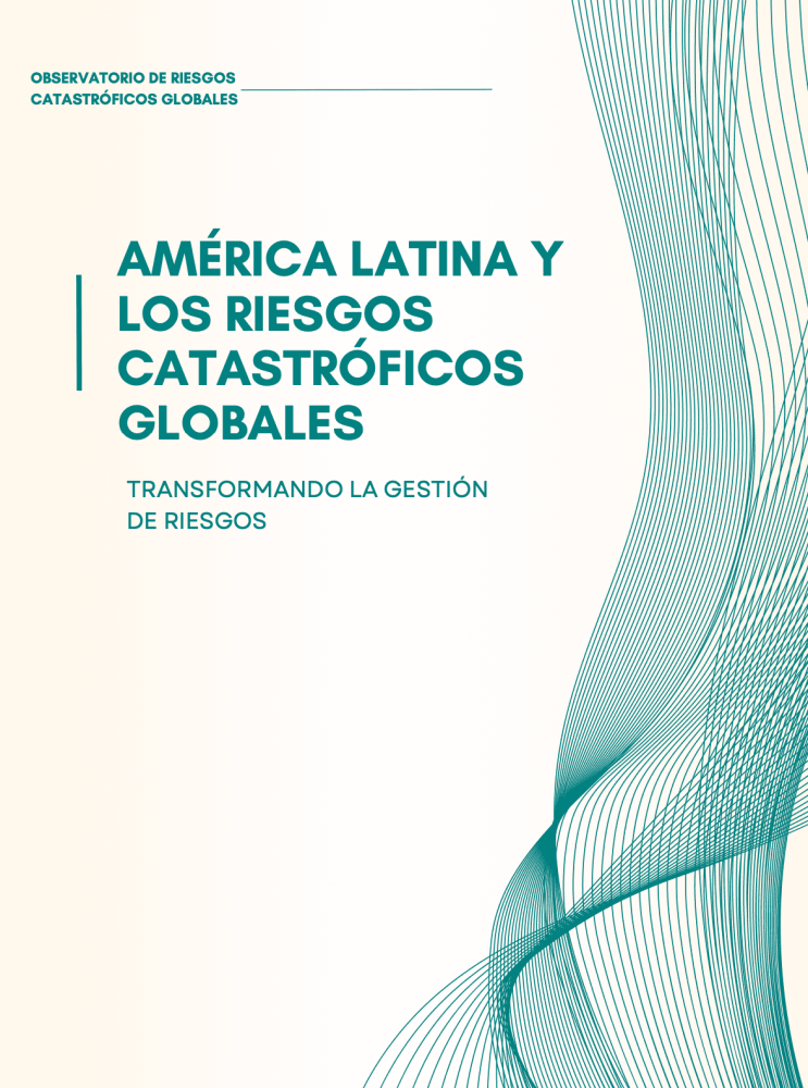 América Latina y los riesgos catastróficos globales: transformando la gestión del riesgo