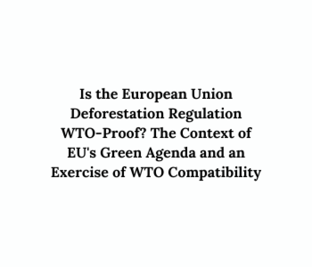 Is the European Union Deforestation Regulation WTO-Proof? The Context of EU's Green Agenda and an Exercise of WTO Compatibility