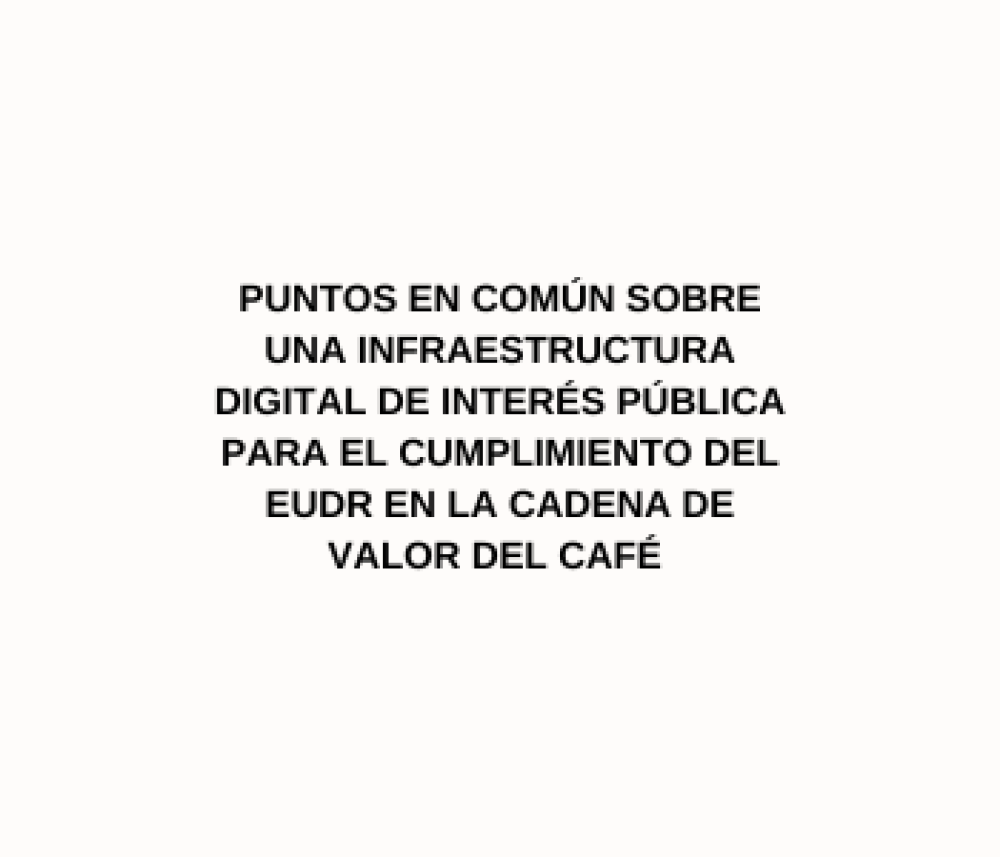 Puntos en común sobre una infraestructura digital de interés pública para el cumplimiento del EUDR en la cadena de valor del café