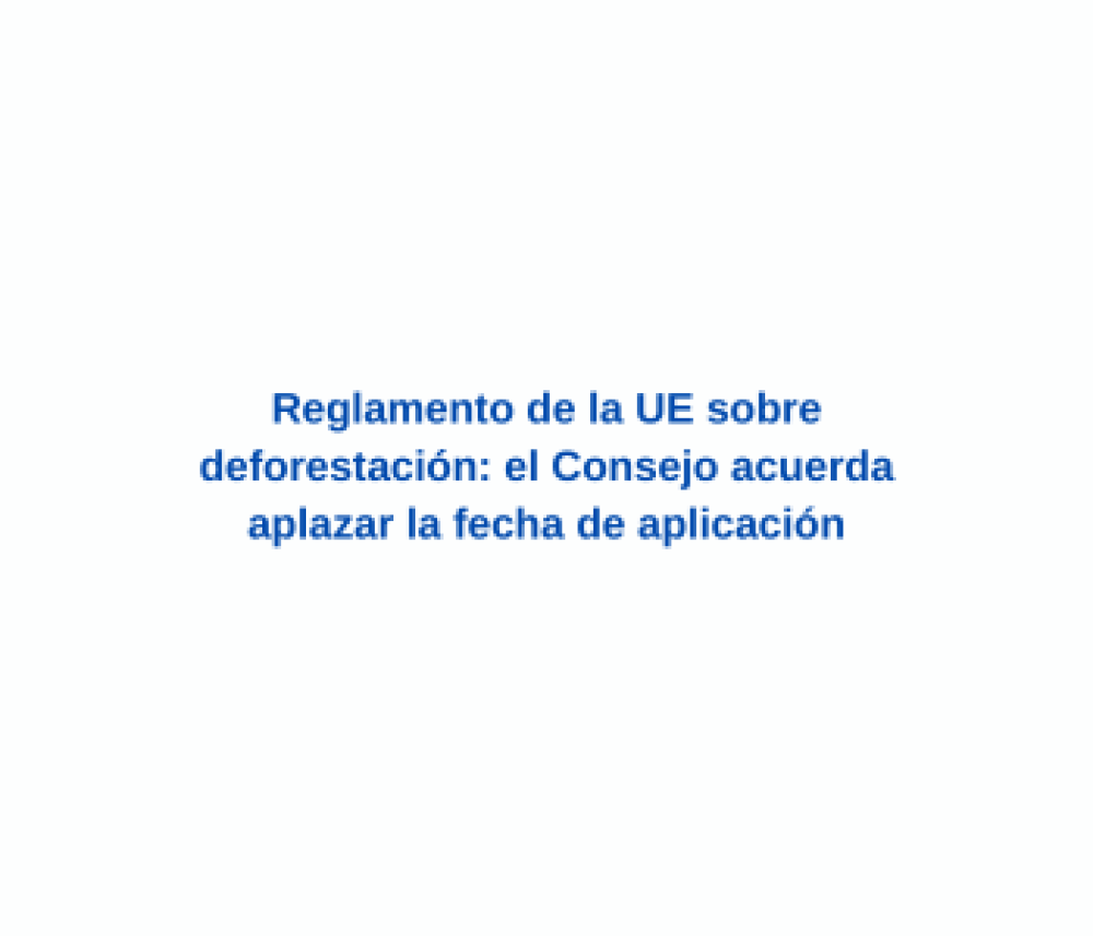 Reglamento de la UE sobre deforestación: el Consejo acuerda aplazar la fecha de aplicación