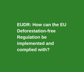 EUDR: How can the EU Deforestation-free Regulation be implemented and complied with?
