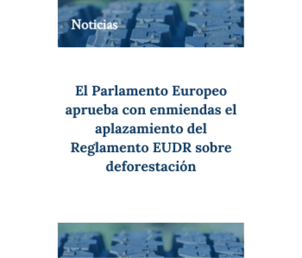 El Parlamento Europeo aprueba con enmiendas el aplazamiento del Reglamento EUDR sobre deforestación