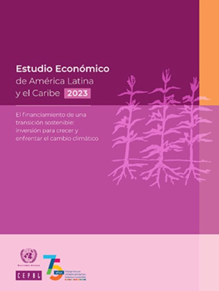 Estudio Económico de América Latina y el Caribe 2023. El financiamiento de una transición sostenible: inversión para crecer y enfrentar el cambio climático