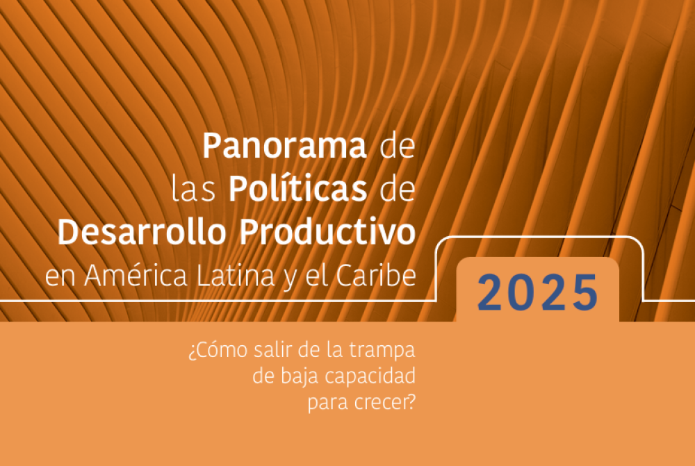 Panorama de las Políticas de Desarrollo Productivo en América Latina y el Caribe, 2025: ¿cómo salir de la trampa de baja capacidad para crecer?